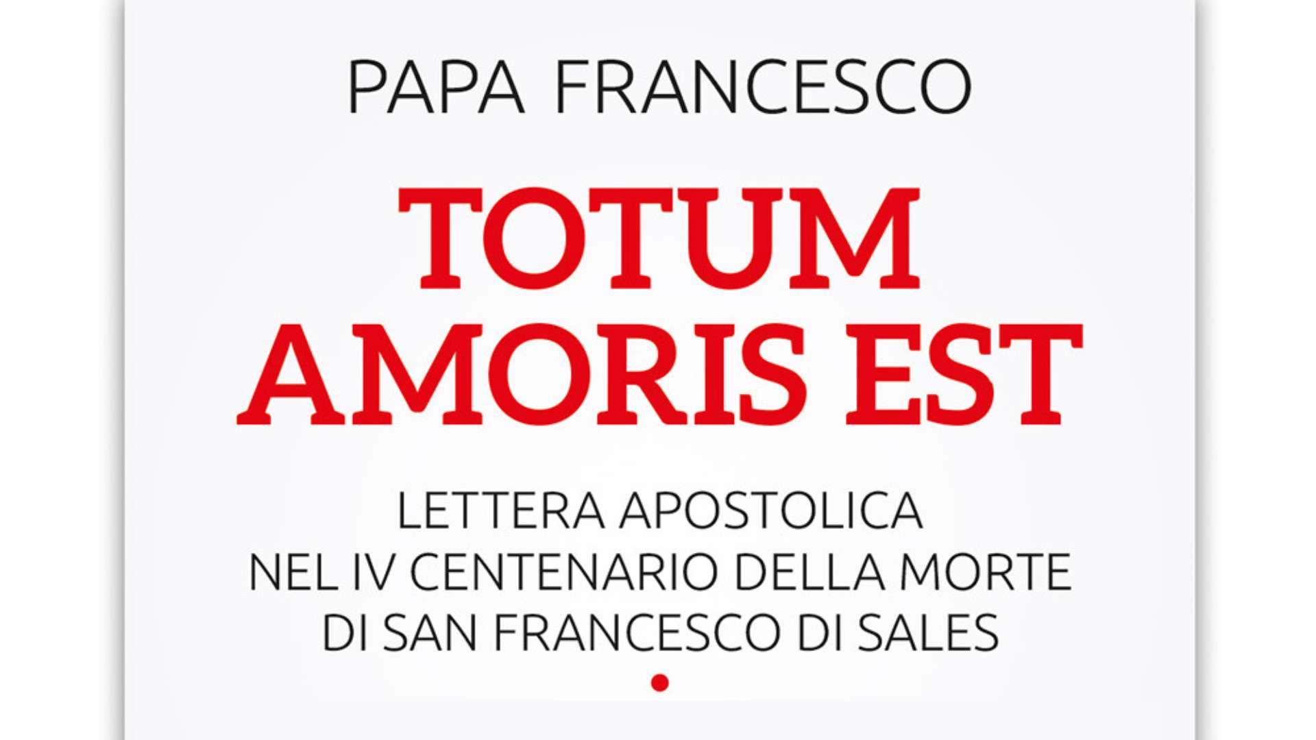 Totum Amoris Est – Lettera Apostolica nel IV centenario della morte di San Francesco di Sales